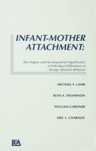 Title: Infant-Mother Attachment: The Origins and Developmental Significance of Individual Differences in Strange Situation Behavior, Author: Michael E. Lamb