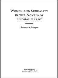 Title: Women and Sexuality in the Novels of Thomas Hardy, Author: Rosemarie Morgan