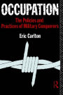 Occupation: The Policies and Practices of Military Conquerors