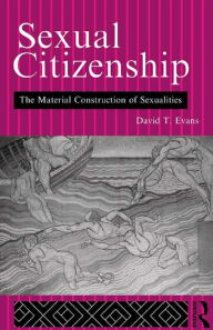 Title: Sexual Citizenship: The Material Construction of Sexualities, Author: David Evans