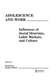 Title: Adolescence and Work: Influences of Social Structure, Labor Markets, and Culture, Author: David Stern