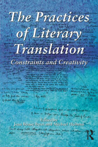 Title: The Practices of Literary Translation: Constraints and Creativity, Author: Jean Boase-Beier