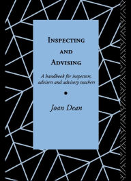 Title: Inspecting and Advising: A Handbook for Inspectors, Advisers and Teachers, Author: Mrs Joan Dean