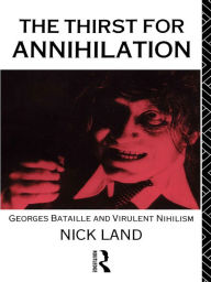 Title: The Thirst for Annihilation: Georges Bataille and Virulent Nihilism, Author: Nick Land