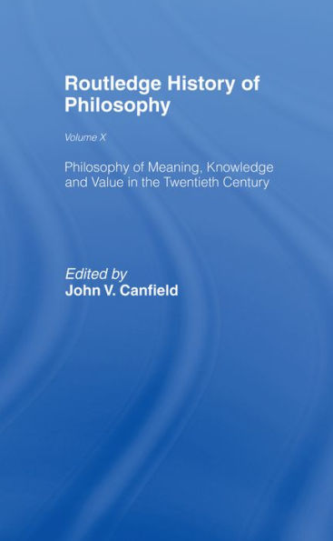 Philosophy of Meaning, Knowledge and Value in the Twentieth Century: Routledge History of Philosophy Volume 10