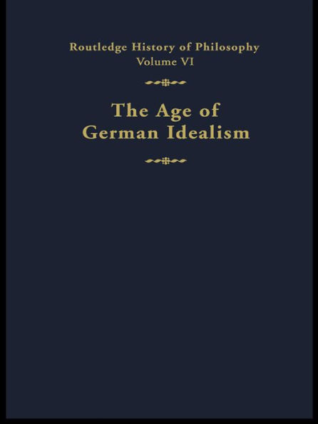 The Age of German Idealism: Routledge History of Philosophy Volume VI
