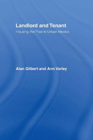 Title: Landlord and Tenant: Housing the Poor in Urban Mexico, Author: Alan Gilbert