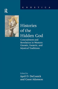 Title: Histories of the Hidden God: Concealment and Revelation in Western Gnostic, Esoteric, and Mystical Traditions, Author: April D DeConick