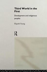 Title: Third World in the First: Development and Indigenous Peoples, Author: Elspeth Young