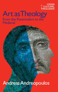 Title: Art as Theology: From the Postmodern to the Medieval, Author: Andreas Andreapoulos