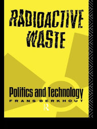Title: Radioactive Waste: Politics and Technology, Author: Frans Berkhout
