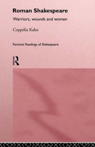 Title: Roman Shakespeare: Warriors, Wounds and Women, Author: Coppélia Kahn