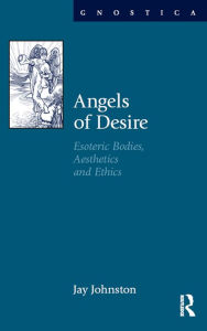 Title: Angels of Desire: Esoteric Bodies, Aesthetics and Ethics, Author: Jay Johnston
