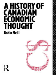 Title: A History of Canadian Economic Thought, Author: Robin Neill