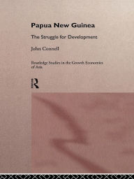 Title: Papua New Guinea: The Struggle for Development, Author: John Connell