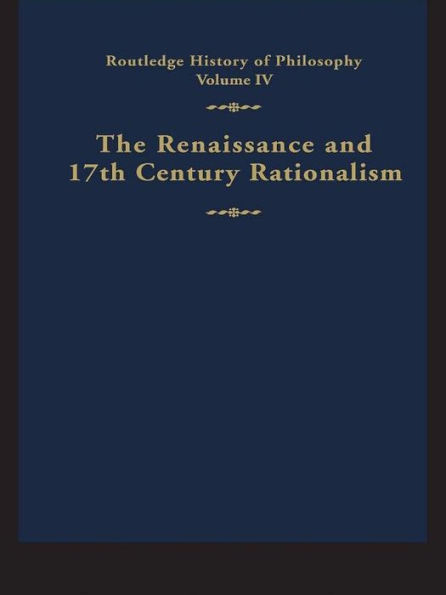 Routledge History of Philosophy Volume IV: The Renaissance and Seventeenth Century Rationalism