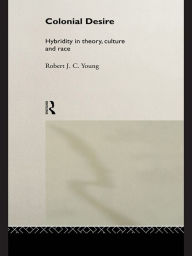 Title: Colonial Desire: Hybridity in Theory, Culture and Race, Author: Robert J. C. Young