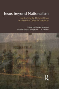 Title: Jesus Beyond Nationalism: Constructing the Historical Jesus in a Period of Cultural Complexity, Author: Halvor Moxnes