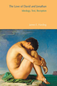 Title: The Love of David and Jonathan: Ideology, Text, Reception, Author: James E. Harding