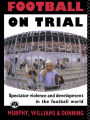 Football on Trial: Spectator Violence and Development in the Football World