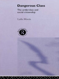 Title: Dangerous Classes: The Underclass and Social Citizenship, Author: Lydia Morris