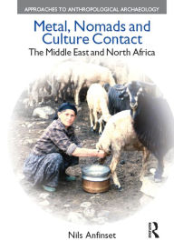 Title: Metal, Nomads and Culture Contact: The Middle East and North Africa, Author: Nils Anfinset
