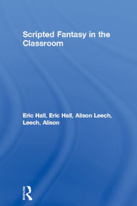 Title: Scripted Fantasy in the Classroom, Author: Eric Hall