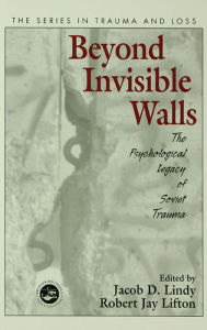 Title: Beyond Invisible Walls: The Psychological Legacy of Soviet Trauma, East European Therapists and Their Patients, Author: Jacob D. Lindy