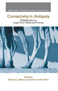 Title: Connectivity in Antiquity: Globalization as a Long-Term Historical Process, Author: Oystein S. LaBianca