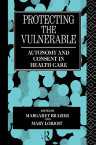 Title: Protecting the Vulnerable: Autonomy and Consent in Health Care, Author: Margaret Brazier