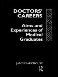 Title: Doctors' Careers: Aims and Experiences of Medical Graduates, Author: James Parkhouse