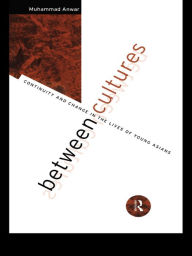 Title: Between Cultures: Continuity and Change in the Lives of Young Asians, Author: Muhammad Anwar