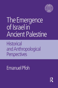 Title: The Emergence of Israel in Ancient Palestine: Historical and Anthropological Perspectives, Author: Emanuel Pfoh