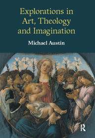 Title: Explorations in Art, Theology and Imagination, Author: Michael Ridgwell Austin