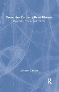 Title: Preventing Coronary Heart Disease: Prospects, Policies, and Politics, Author: Michael Calnan