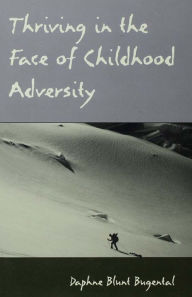 Title: Thriving in the Face of Childhood Adversity, Author: Daphne Blunt Bugental