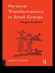 Title: Personal Transformations in Small Groups: A Jungian Perspective, Author: Robert D. Boyd