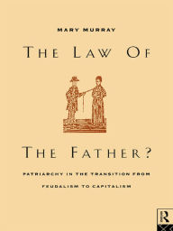 Title: The Law of the Father?: Patriarchy in the transition from feudalism to capitalism, Author: Mary Murray