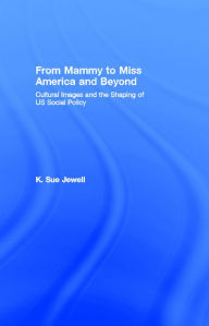 Title: From Mammy to Miss America and Beyond: Cultural Images and the Shaping of US Social Policy, Author: K. Sue Jewell