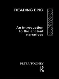 Title: Reading Epic: An Introduction to the Ancient Narratives, Author: Peter Toohey