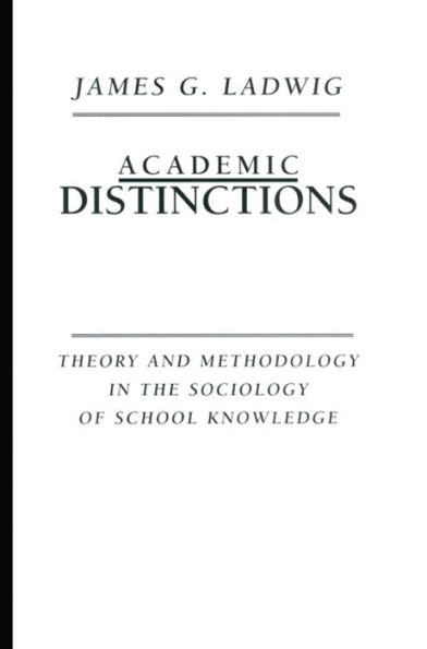 Academic Distinctions: Theory and Methodology in the Sociology of School Knowledge