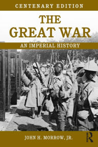 Title: The Great War: An Imperial History, Author: John H. Morrow Jr.