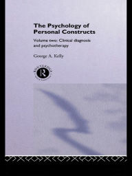 Title: The Psychology of Personal Constructs: Volume Two: Clinical Diagnosis and Psychotherapy, Author: George Kelly