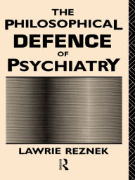 Title: The Philosophical Defence of Psychiatry, Author: Lawrie Reznek
