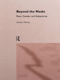 Title: Beyond the Masks: Race, Gender and Subjectivity, Author: Amina Mama