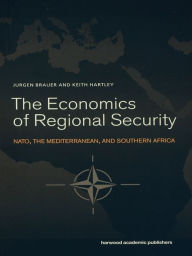Title: The Economics of Regional Security: NATO, the Mediterranean and Southern Africa, Author: Jurgen Brauer