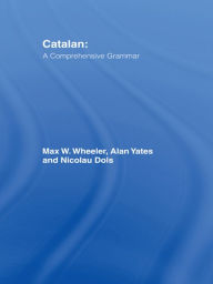 Title: Catalan: A Comprehensive Grammar, Author: Max Wheeler