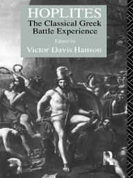 Title: Hoplites: The Classical Greek Battle Experience, Author: Victor Davis Hanson