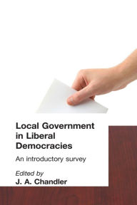 Title: Local Government in Liberal Democracies: An Introductory Survey, Author: J. A. Chandler