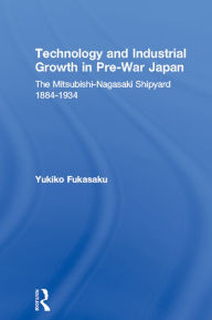 Title: Technology and Industrial Growth in Pre-War Japan: The Mitsubishi-Nagasaki Shipyard 1884-1934, Author: Yukiko Fukasaku